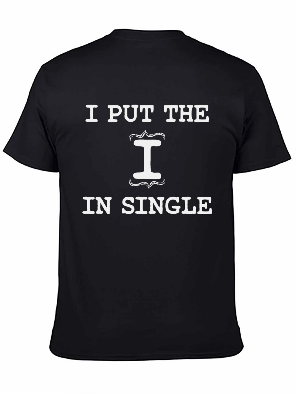 I Put The I In Single Graphic T-Shirt