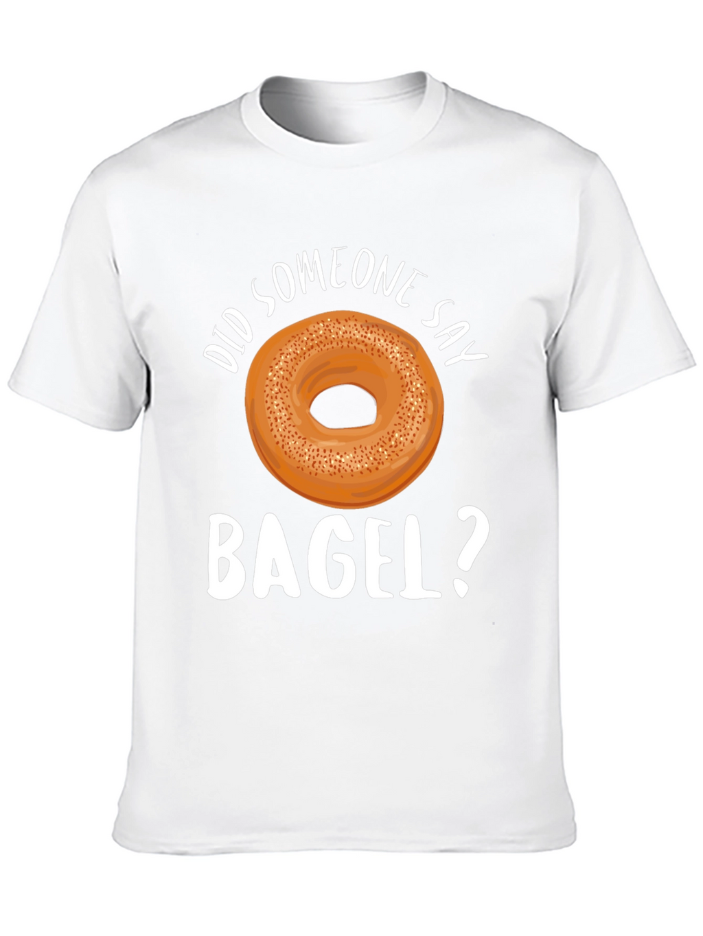 Did Someone Say Bagel? Graphic T-Shirt