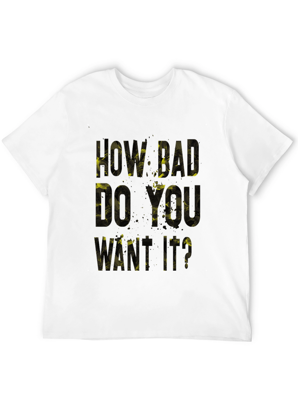 Motivational T-Shirt: How Bad Do You Want It?