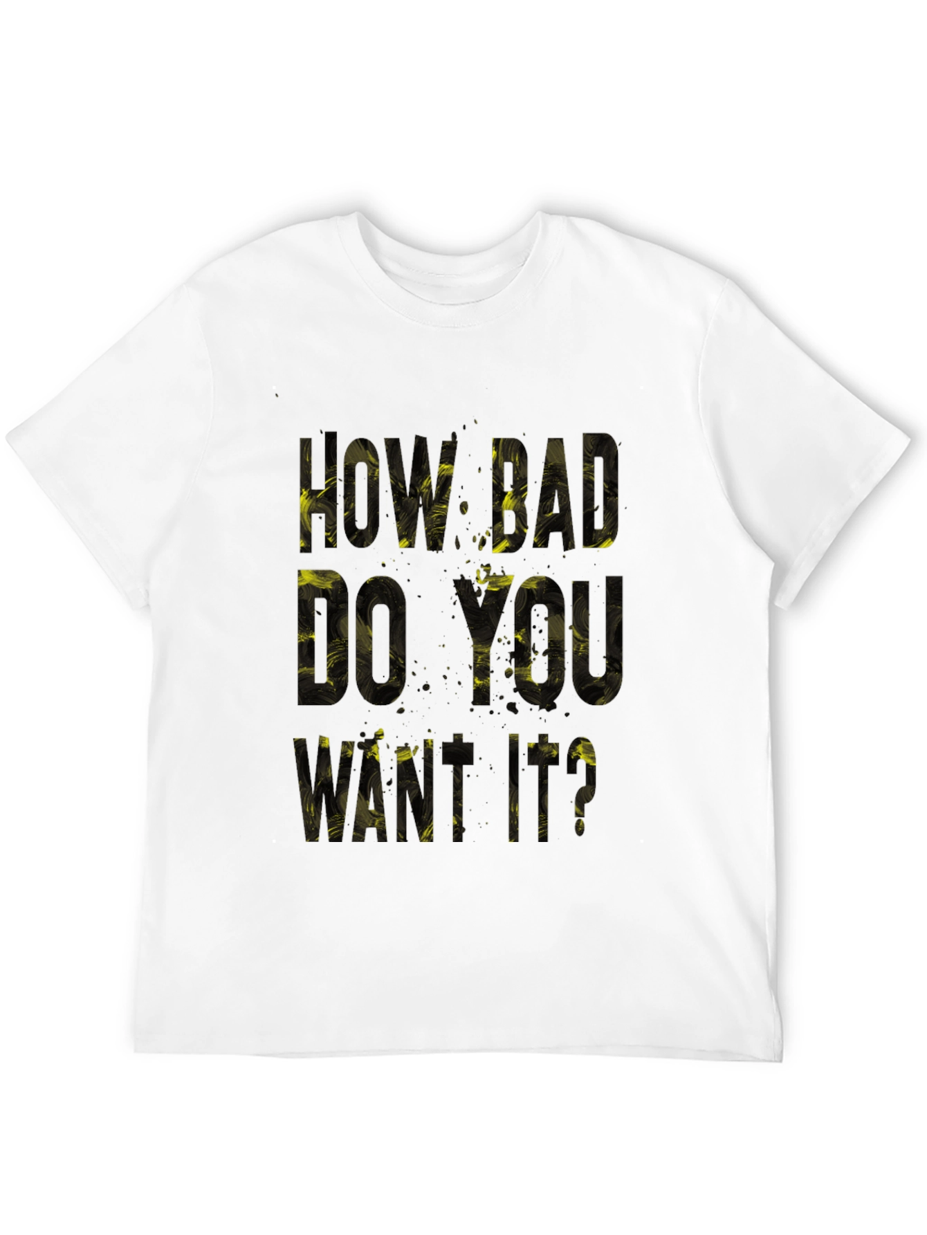 Motivational T-Shirt: How Bad Do You Want It?