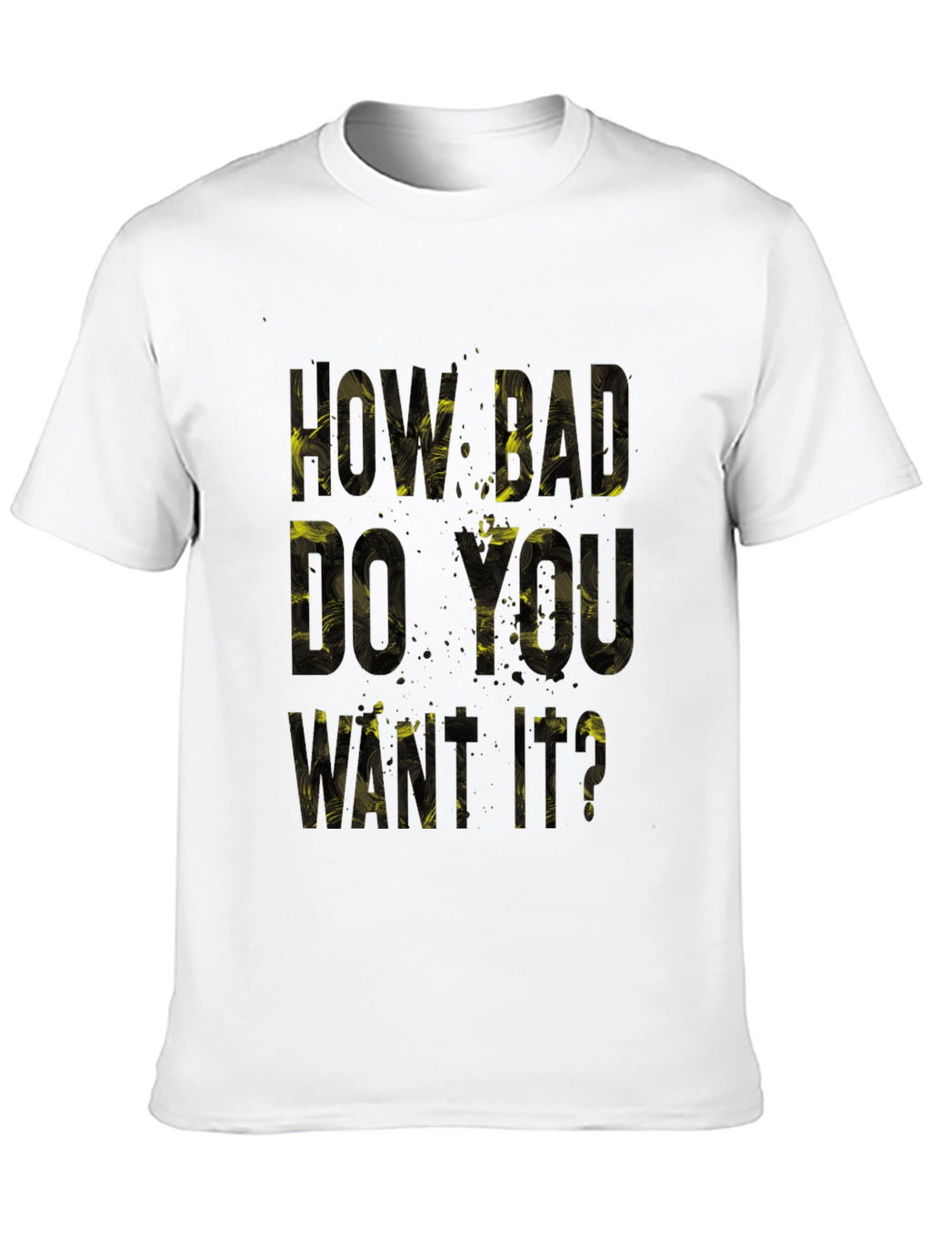 Motivational T-Shirt: How Bad Do You Want It?