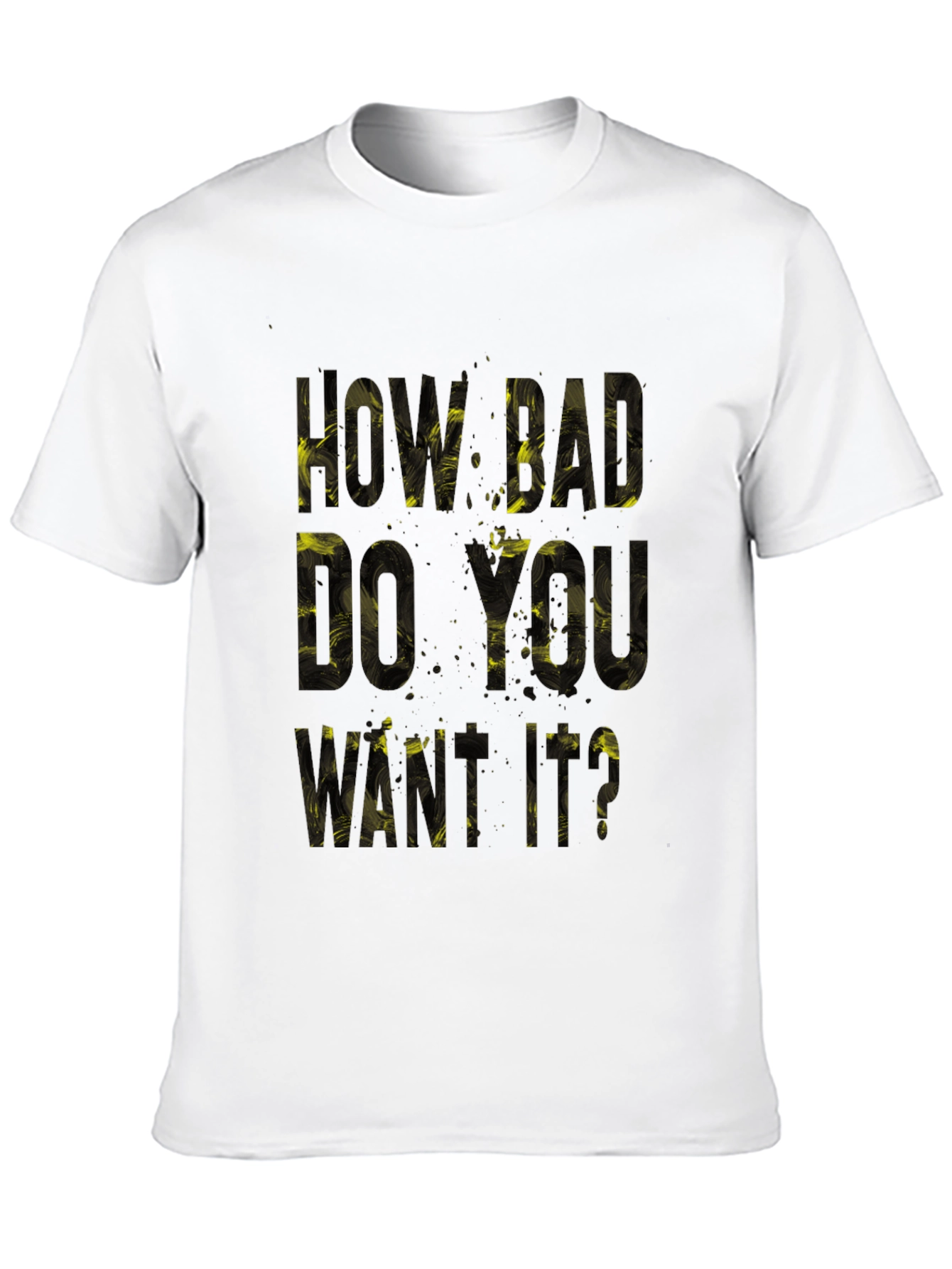 Motivational T-Shirt: How Bad Do You Want It?