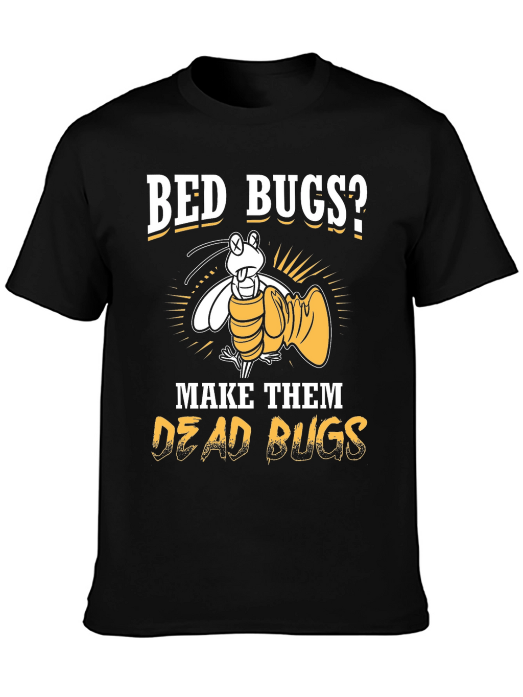 Bed Bugs? Make Them Dead Bugs T-Shirt
