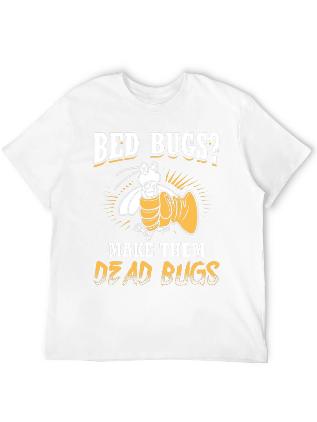 Bed Bugs? Make Them Dead Bugs T-Shirt
