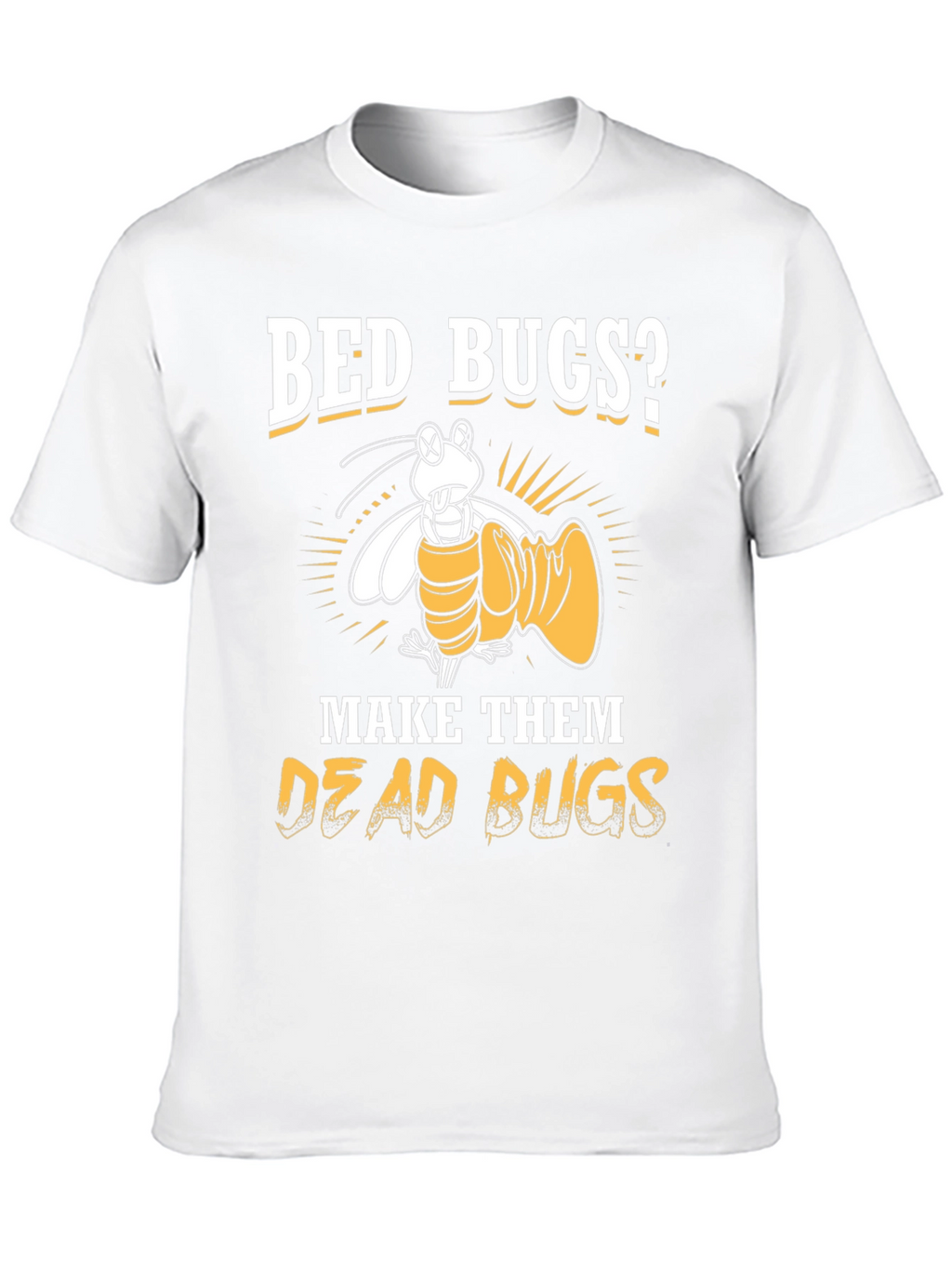 Bed Bugs? Make Them Dead Bugs T-Shirt