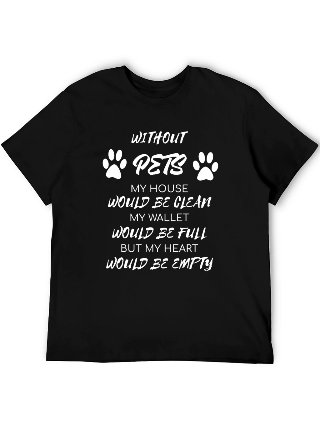Without Pets T-Shirt - Clean House Empty Heart