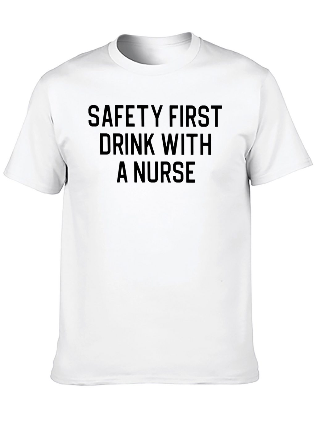 Safety First Drink With a Nurse T-Shirt