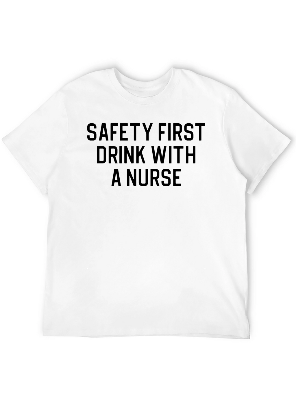 Safety First Drink With a Nurse T-Shirt