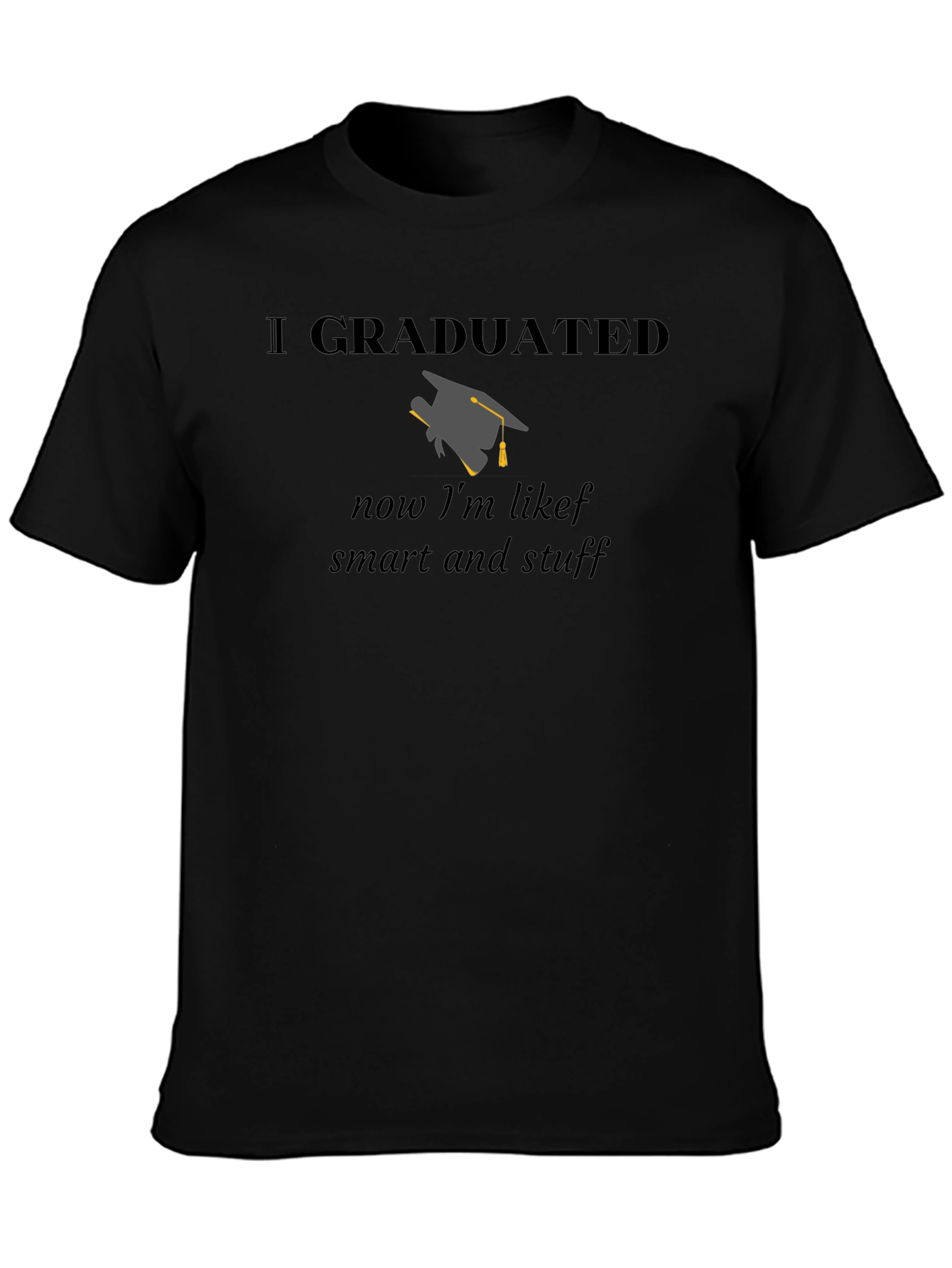 I Graduated Funny T-Shirt - Smart Graduation Gift