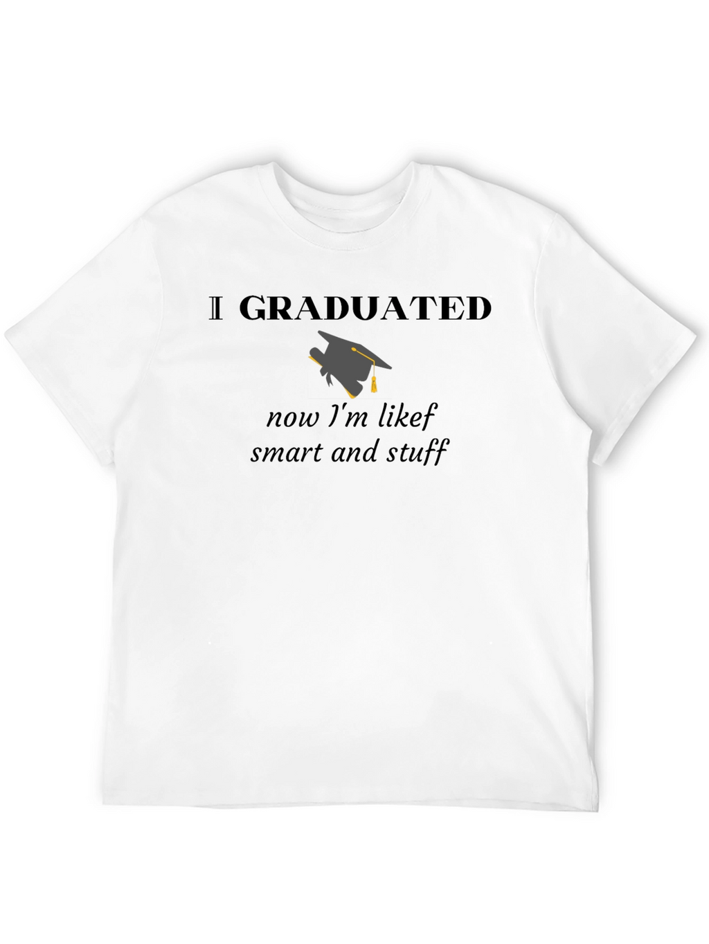 I Graduated Funny T-Shirt - Smart Graduation Gift