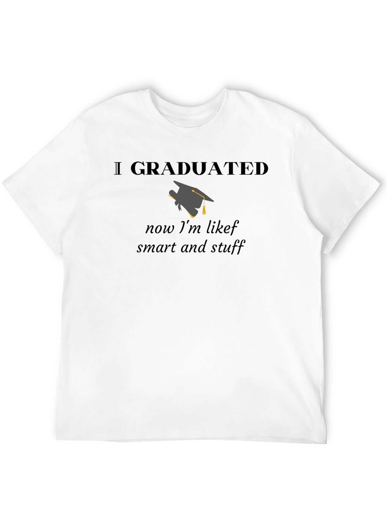 I Graduated Funny T-Shirt - Smart Graduation Gift