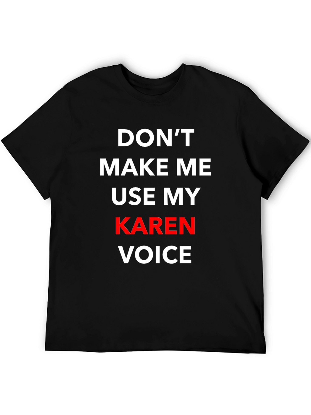 Dont Make Me Use My Karen Voice T-Shirt