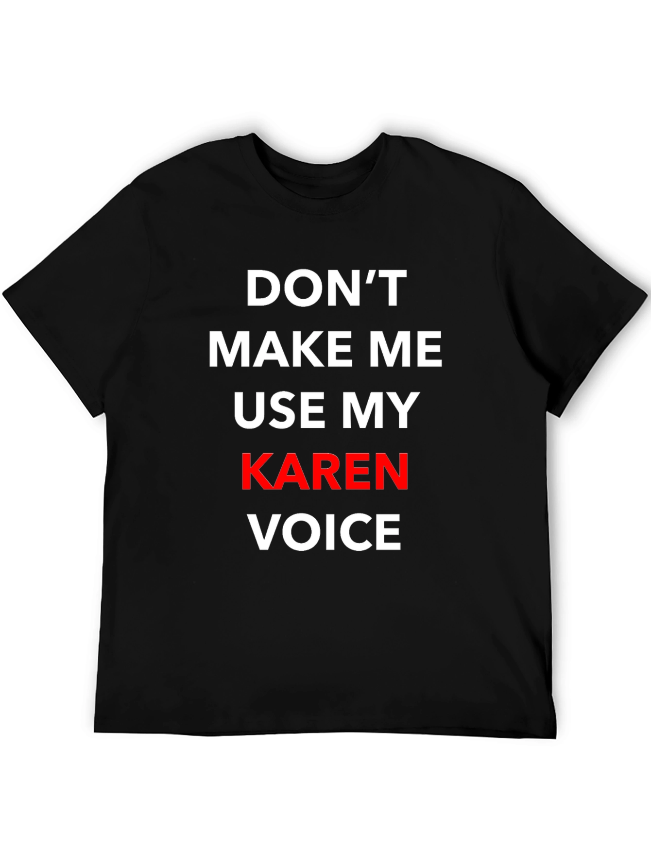Dont Make Me Use My Karen Voice T-Shirt