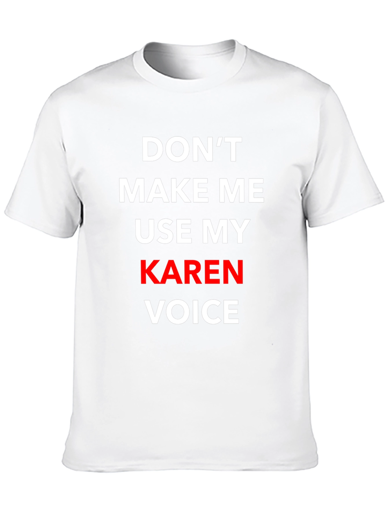 Dont Make Me Use My Karen Voice T-Shirt