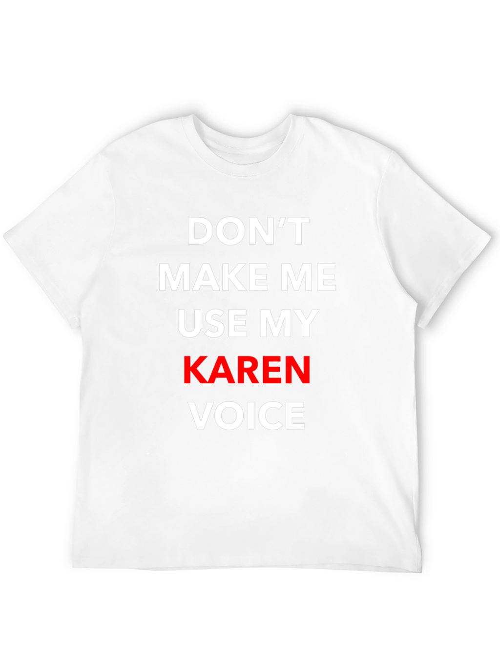 Dont Make Me Use My Karen Voice T-Shirt