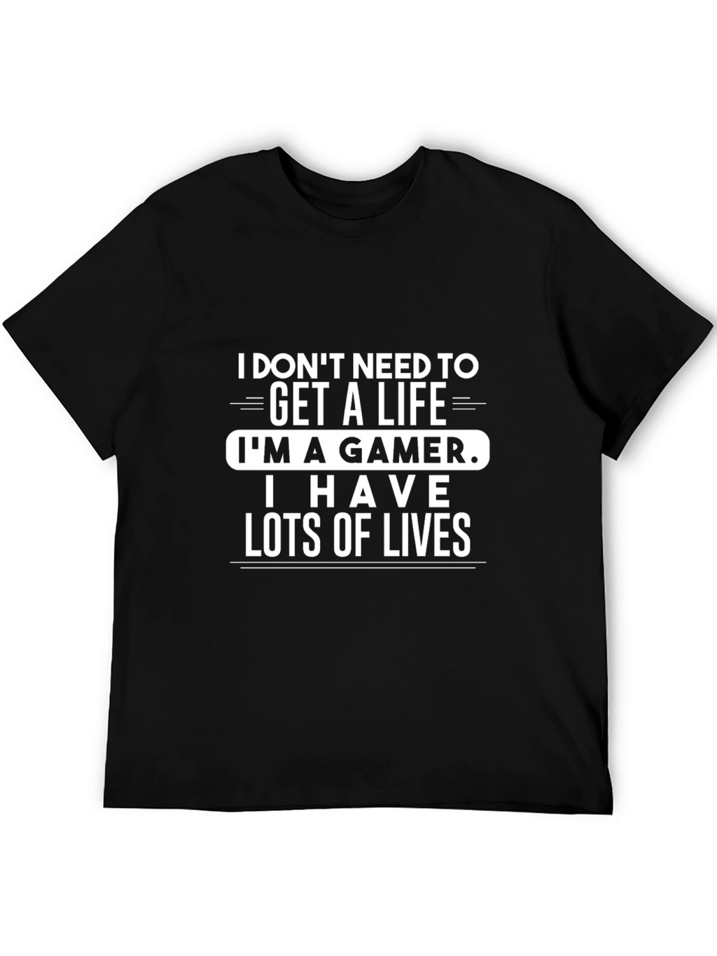 Gamer T-Shirt: I Dont Need a Life