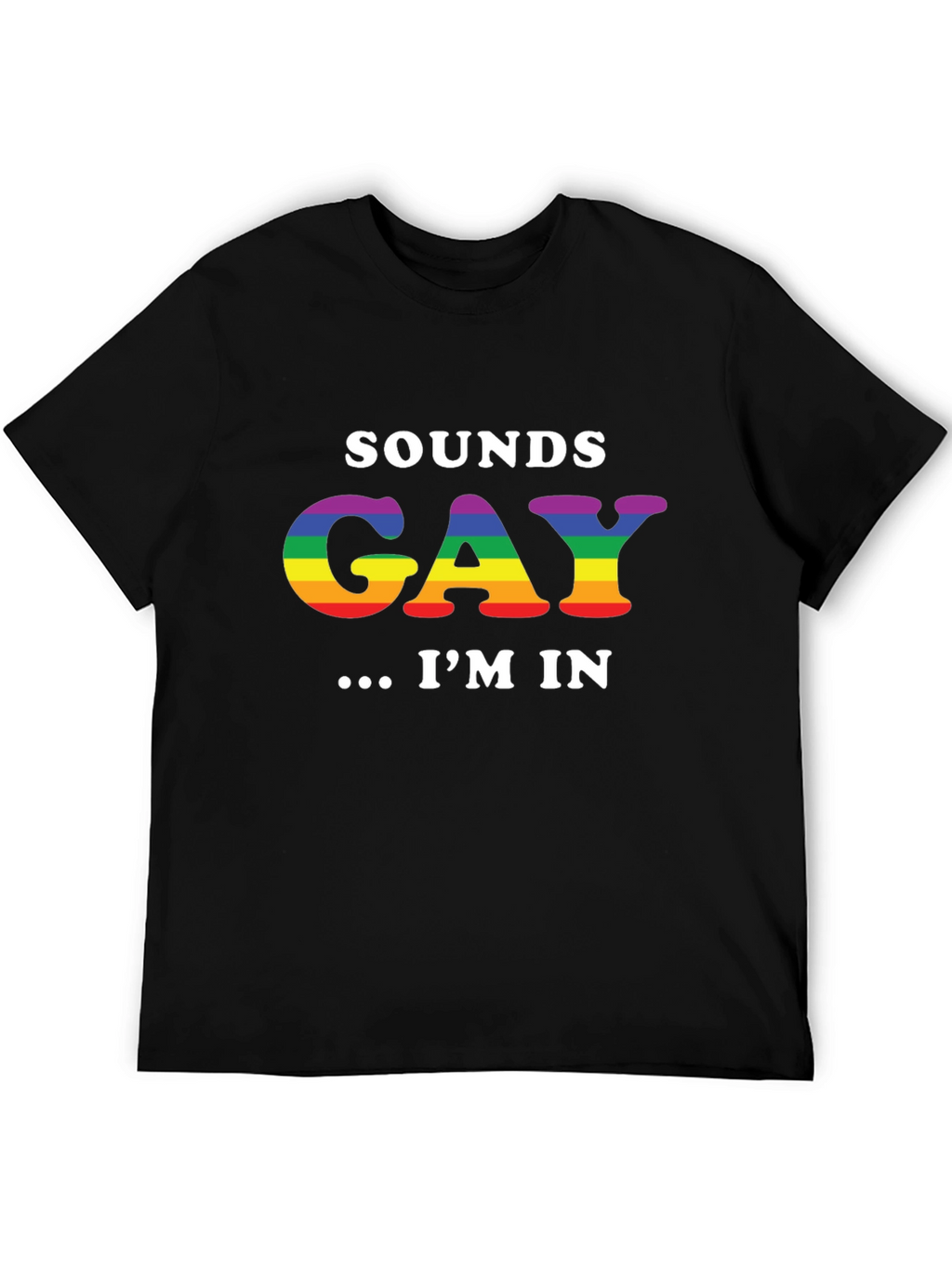 Sounds Gay Im In T-Shirt - Rainbow LGBT Pride