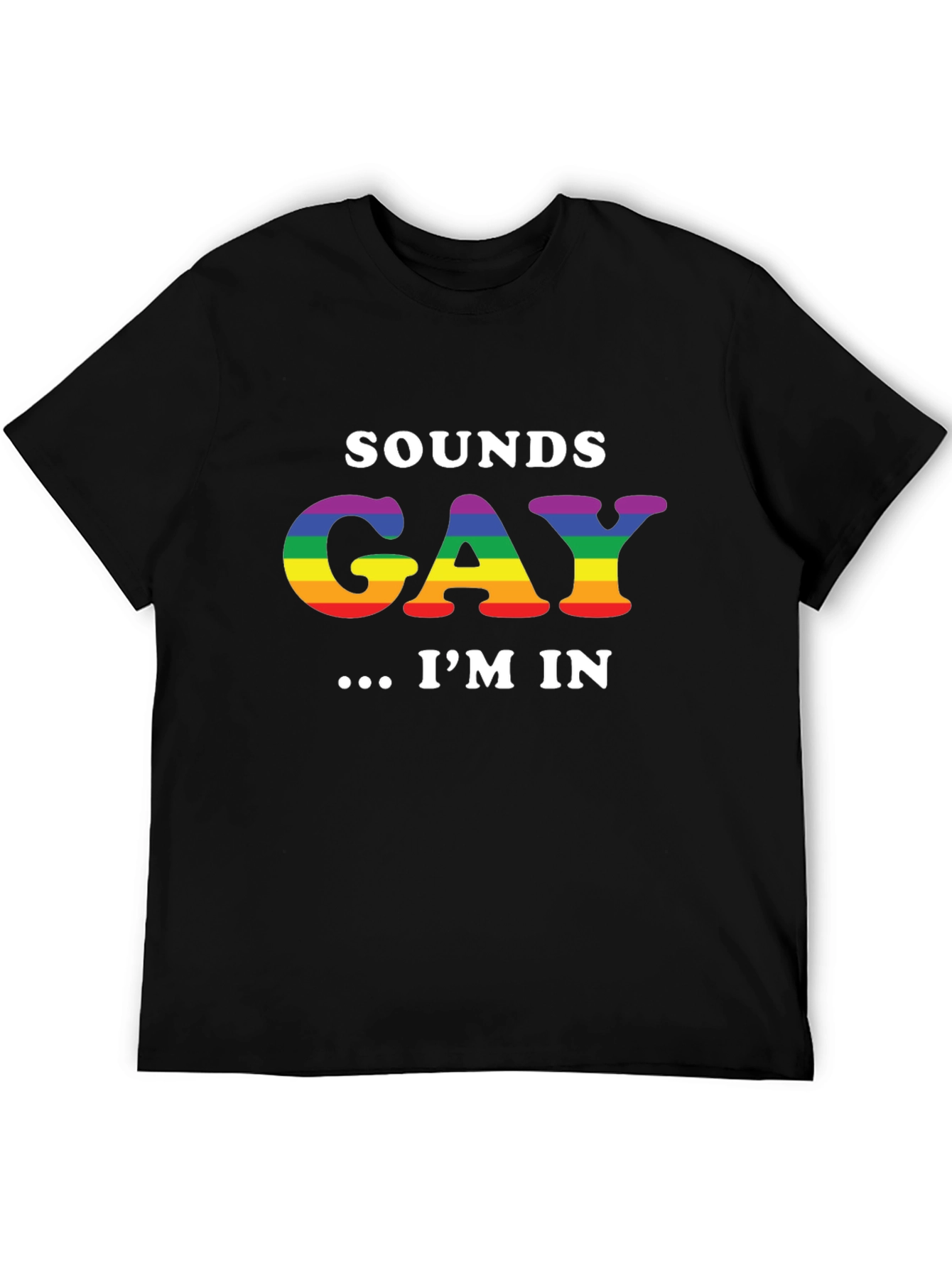 Sounds Gay Im In T-Shirt - Rainbow LGBT Pride