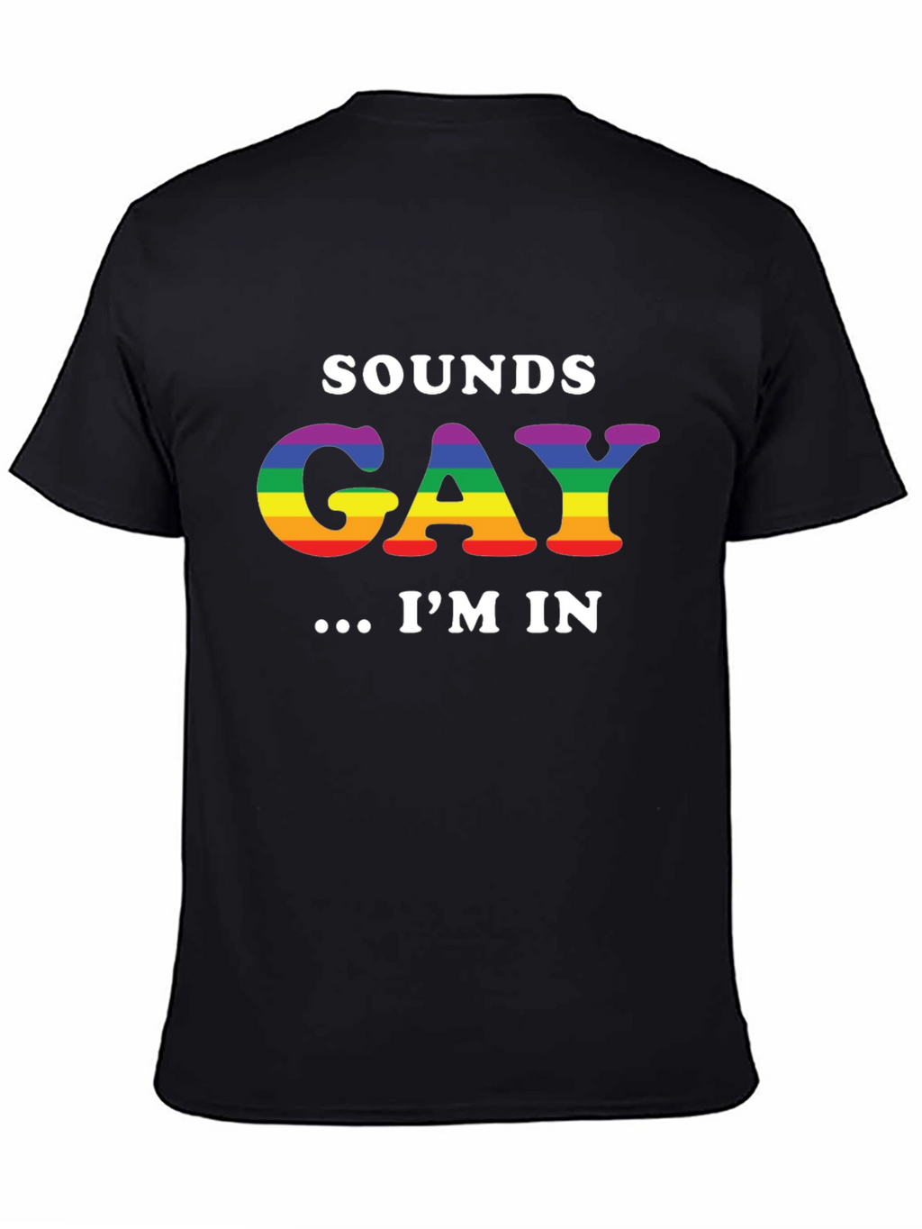 Sounds Gay Im In T-Shirt - Rainbow LGBT Pride