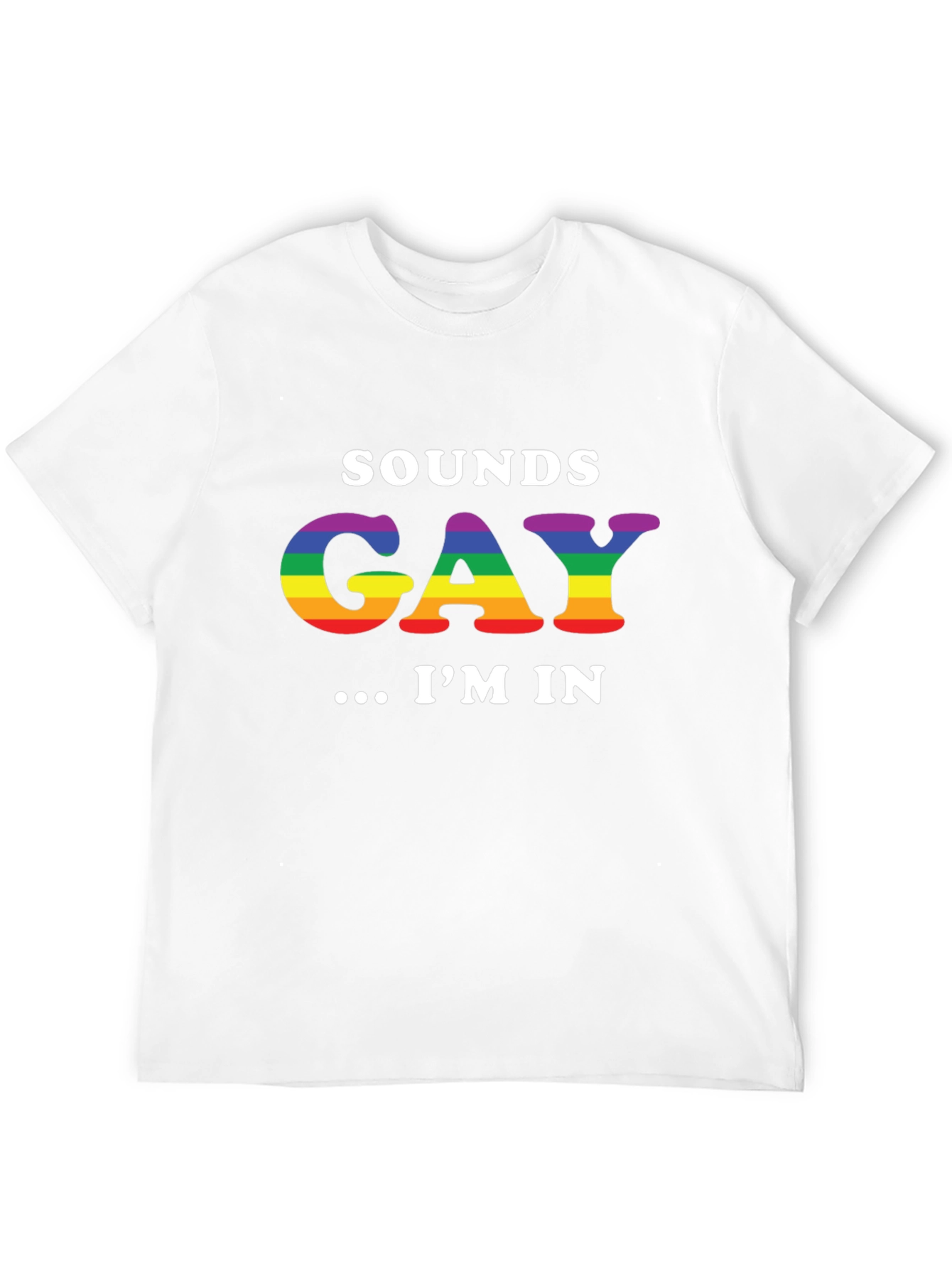 Sounds Gay Im In T-Shirt - Rainbow LGBT Pride