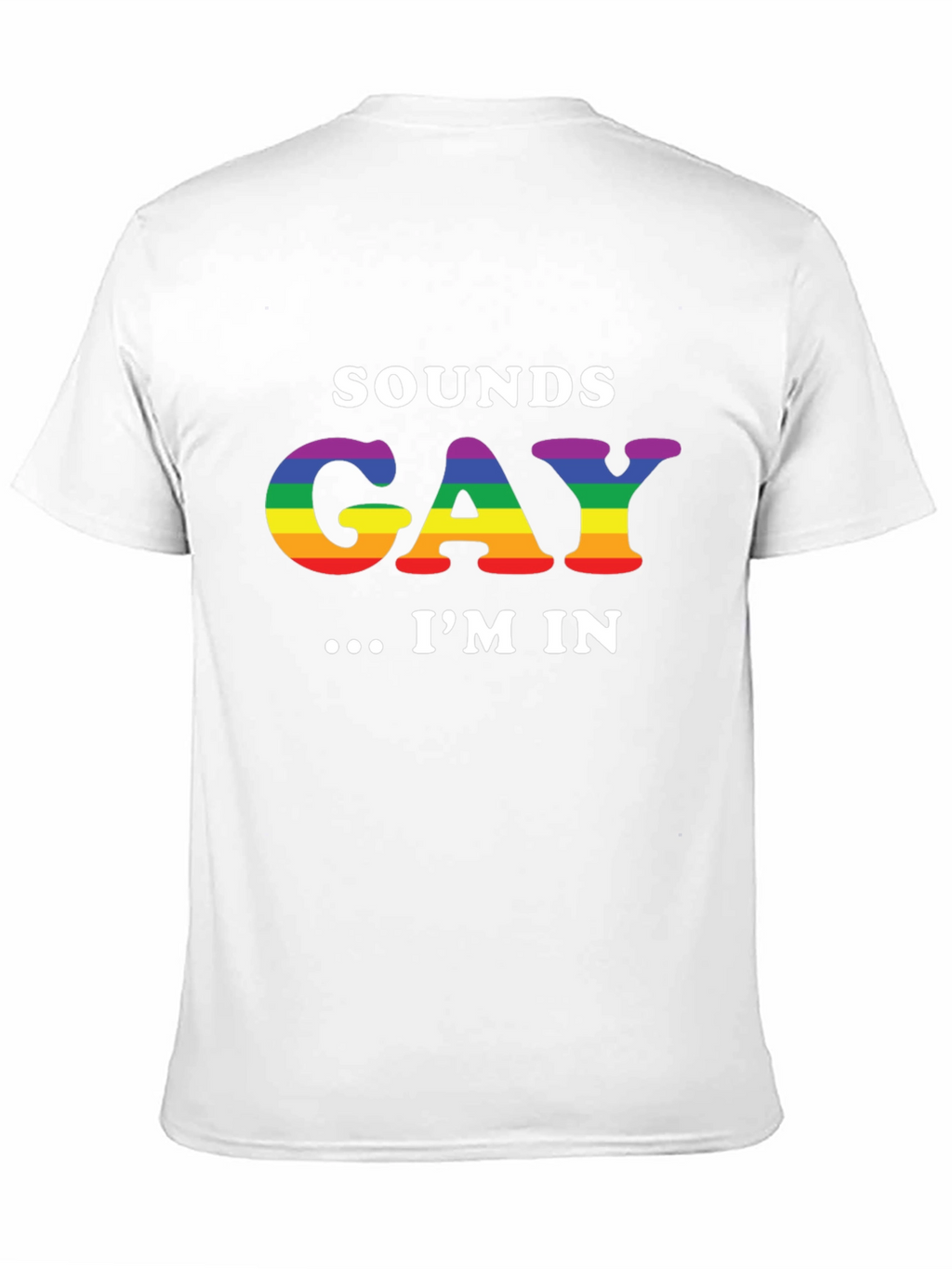 Sounds Gay Im In T-Shirt - Rainbow LGBT Pride