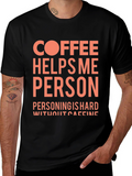 Coffee Helps Me Person Funny Graphic T-Shirt