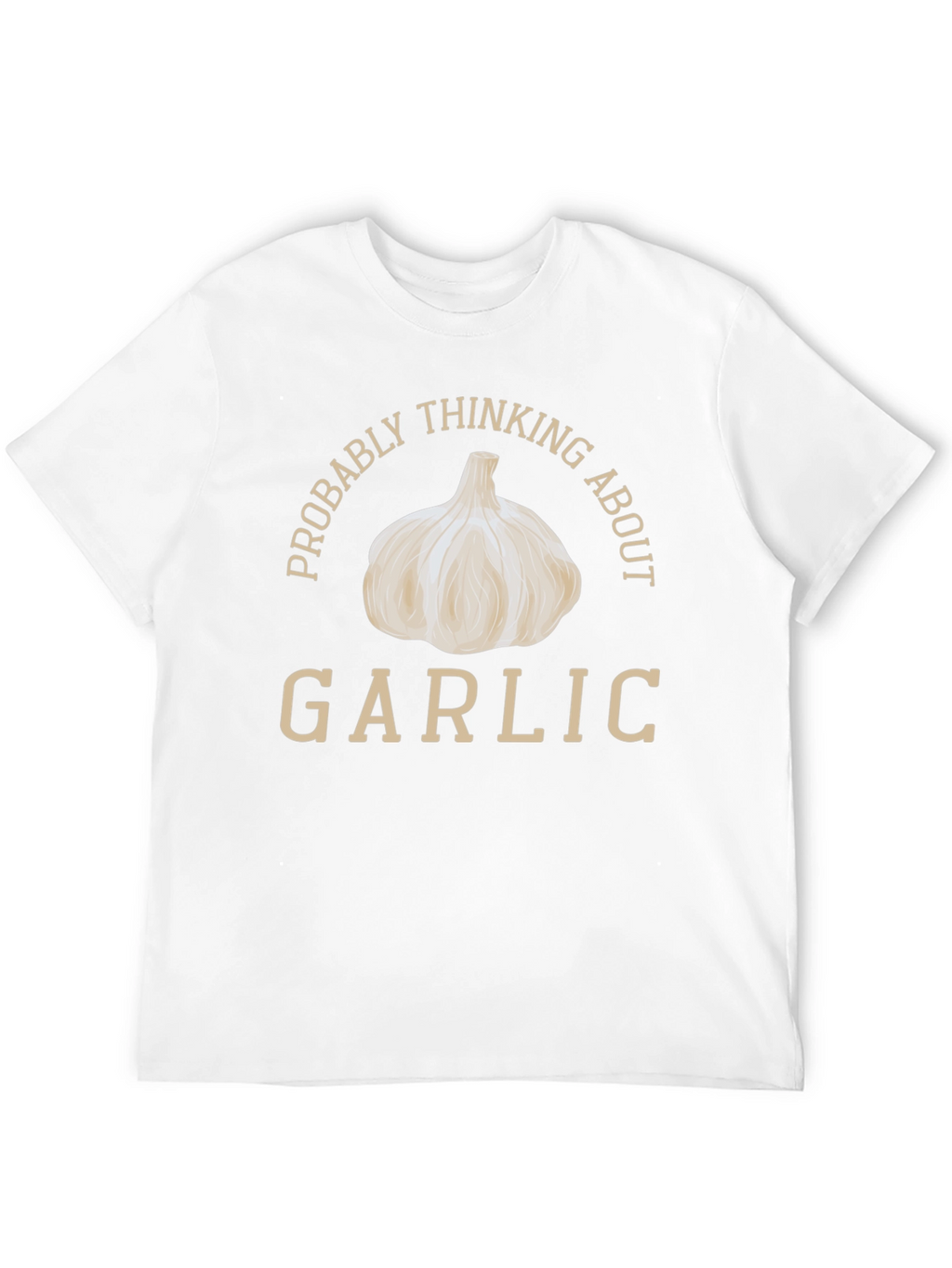 Garlic Lover T-Shirt: Probably Thinking About Garlic