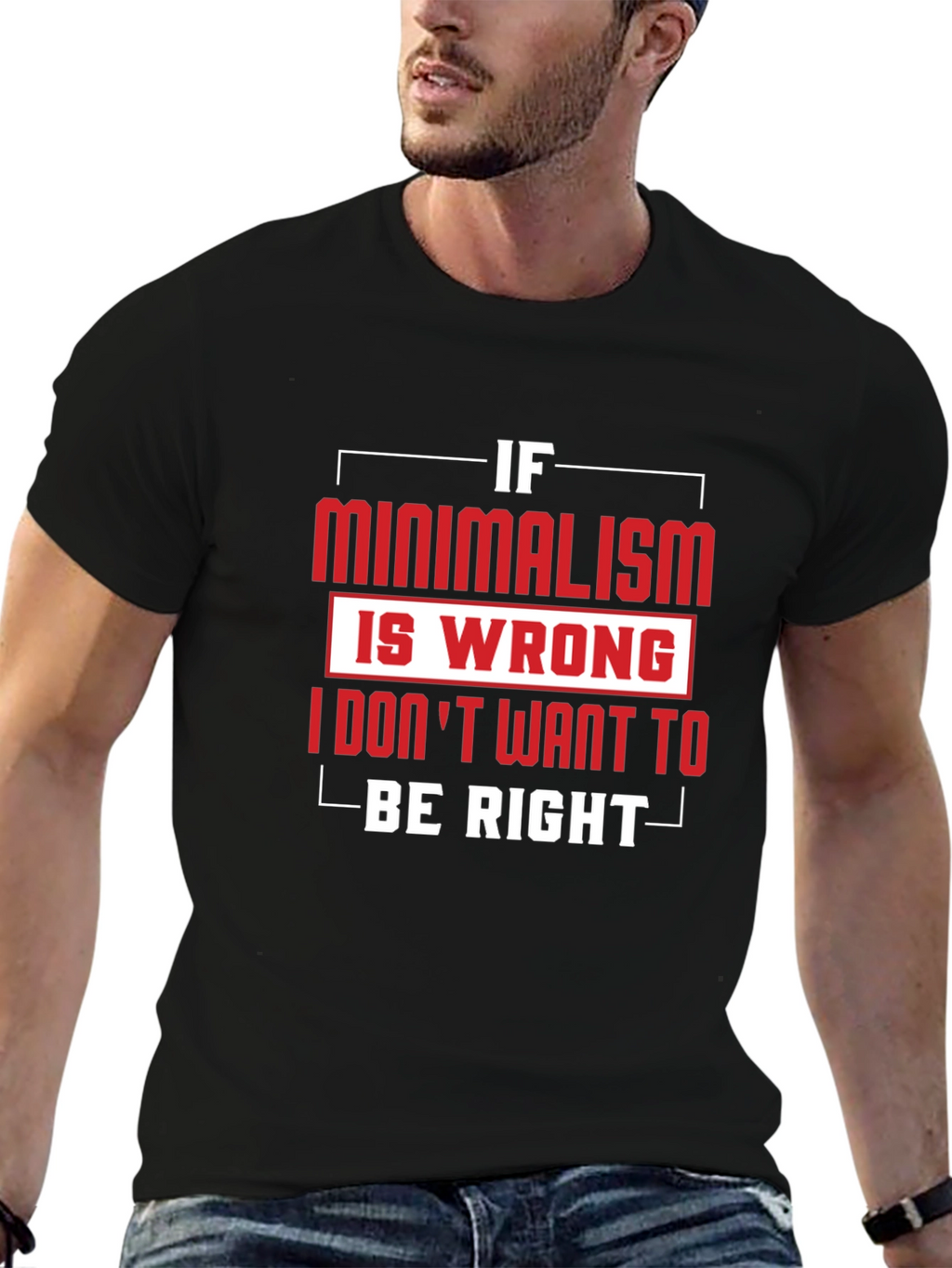 Minimalism T-Shirt - If Minimalism Is Wrong Graphic Tee