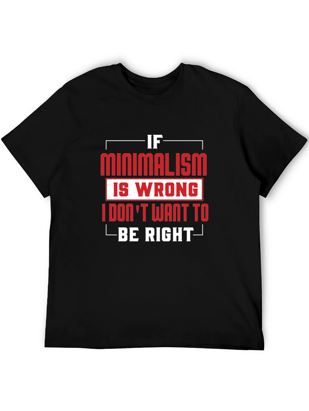 Minimalism T-Shirt - If Minimalism Is Wrong Graphic Tee