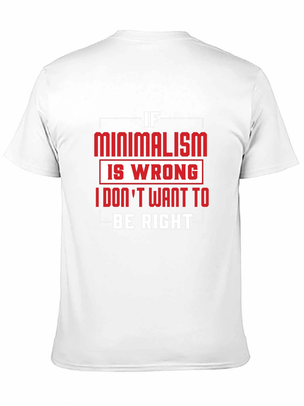 Minimalism T-Shirt - If Minimalism Is Wrong Graphic Tee