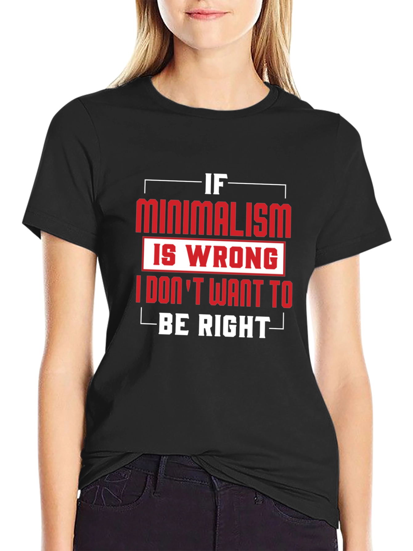 Minimalism T-Shirt - If Minimalism Is Wrong Graphic Tee