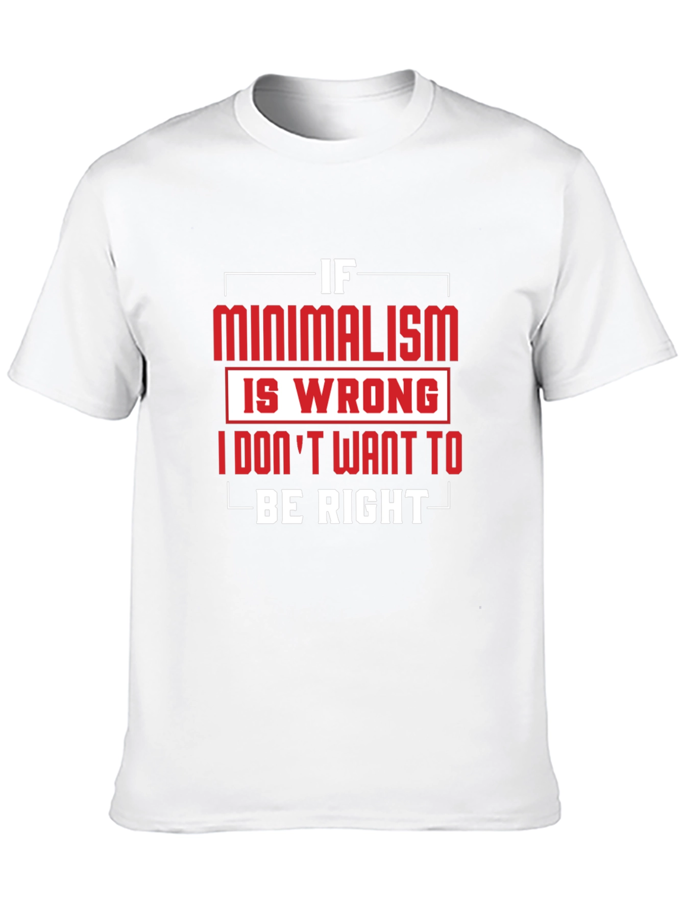 Minimalism T-Shirt - If Minimalism Is Wrong Graphic Tee