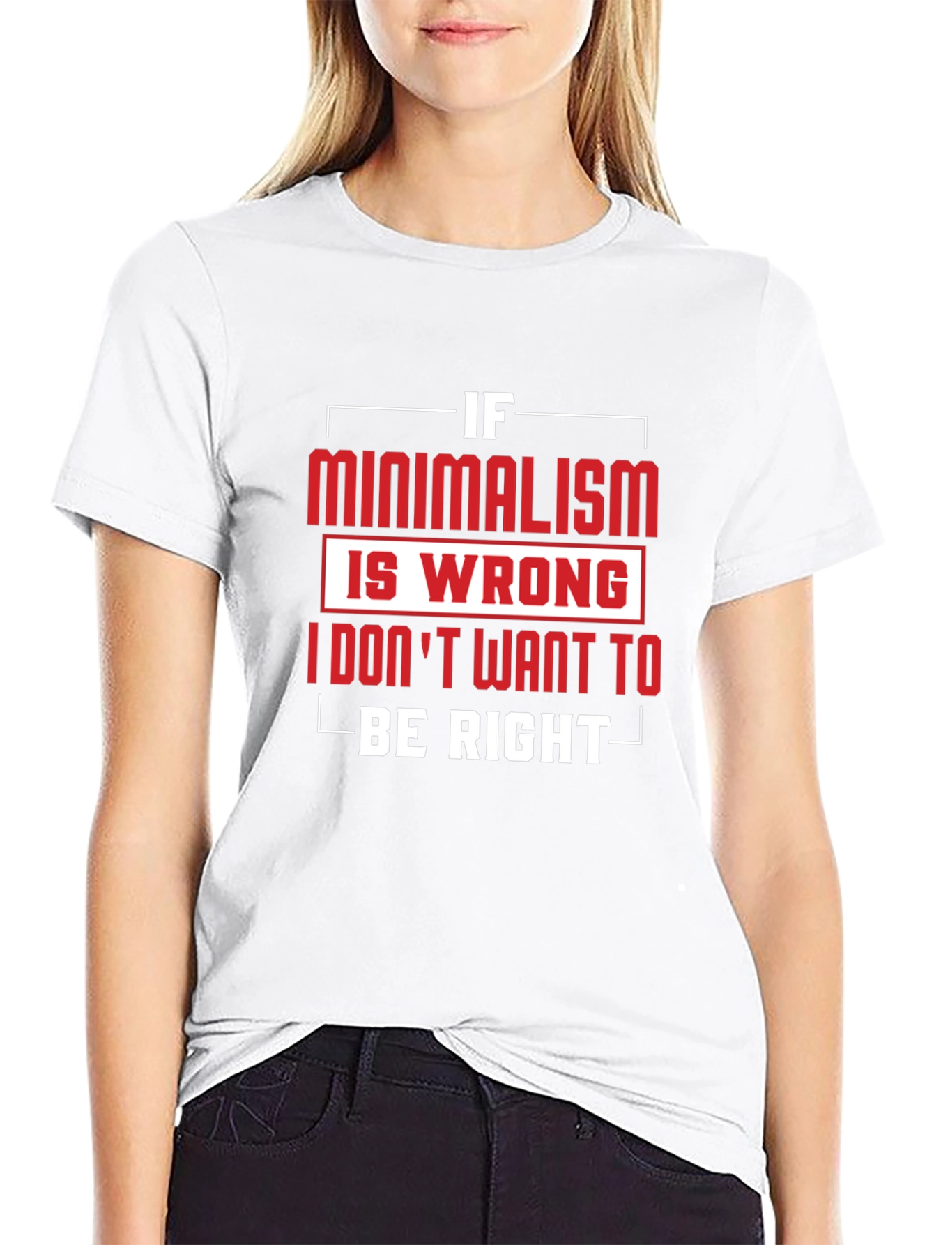 Minimalism T-Shirt - If Minimalism Is Wrong Graphic Tee