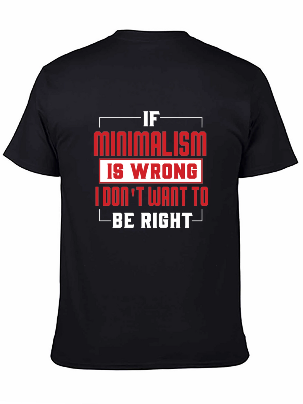 Minimalism T-Shirt - If Minimalism Is Wrong Graphic Tee