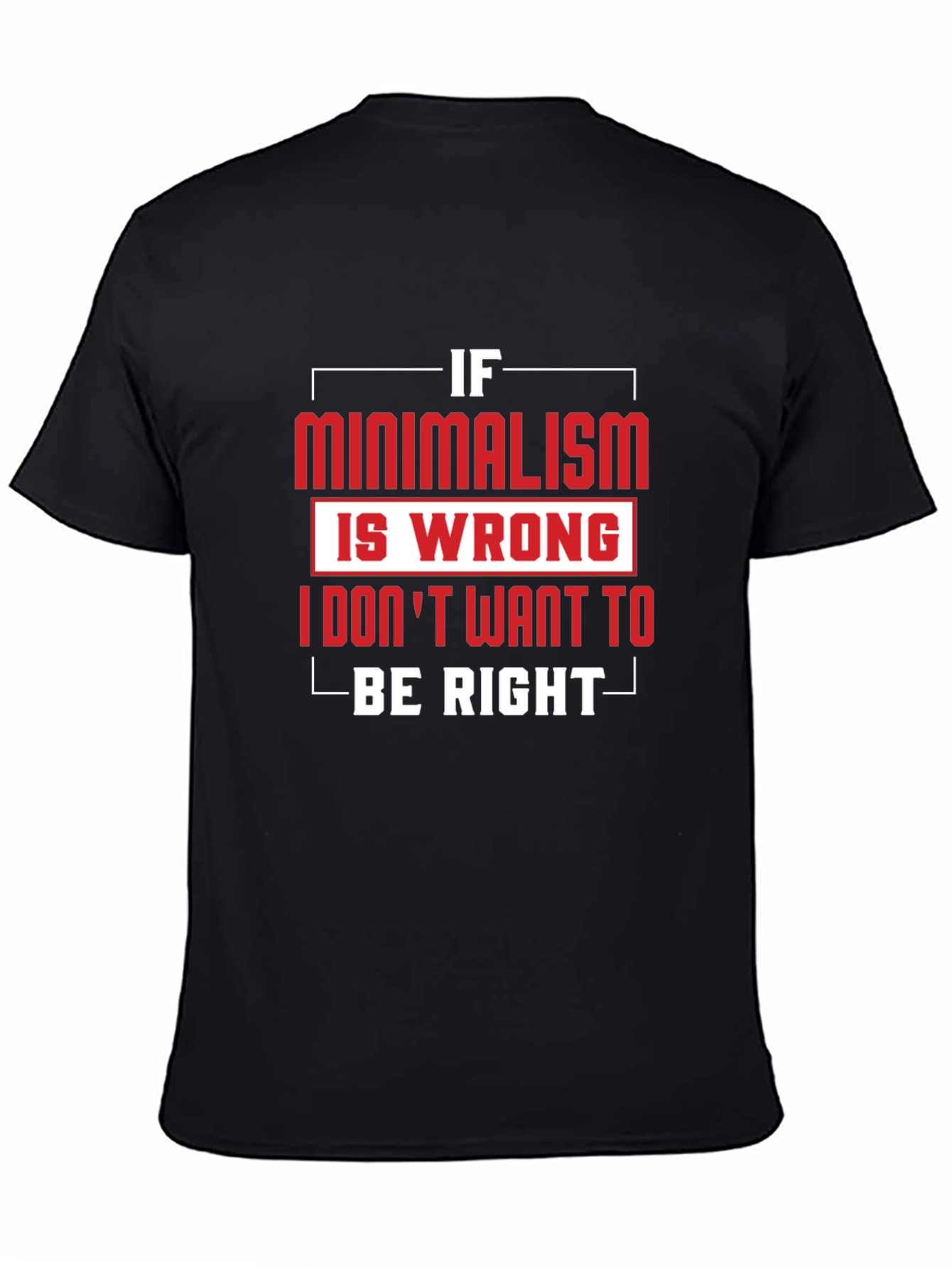 Minimalism T-Shirt - If Minimalism Is Wrong Graphic Tee