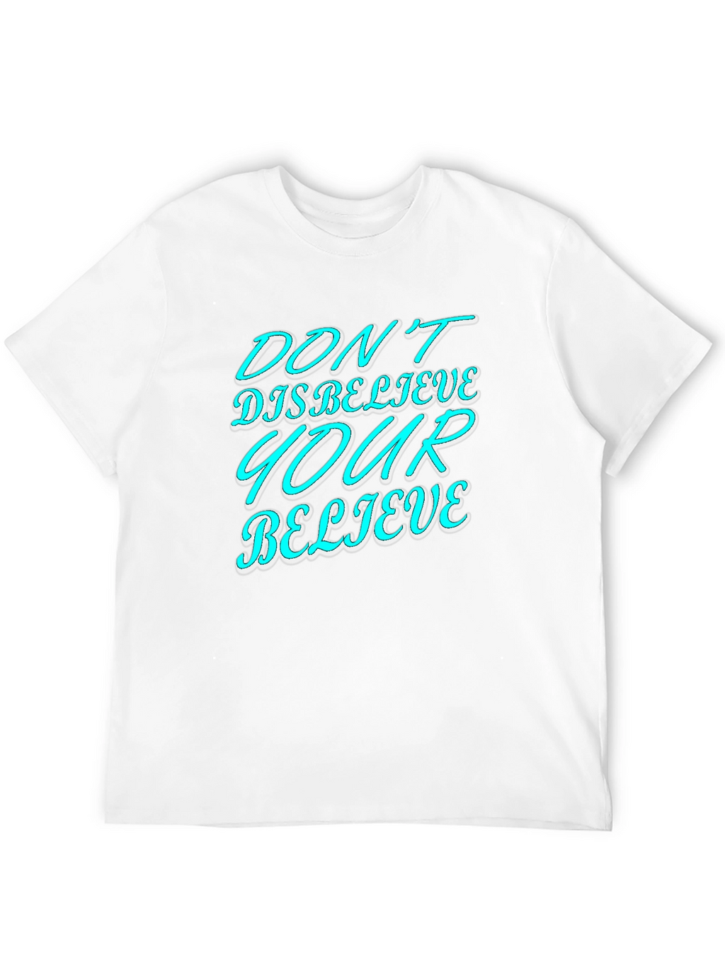 Dont Disbelieve T-Shirt - Motivational Graphic Tee