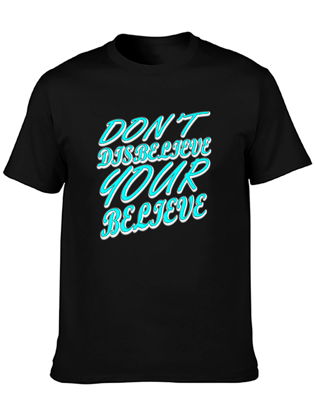 Dont Disbelieve T-Shirt - Motivational Graphic Tee