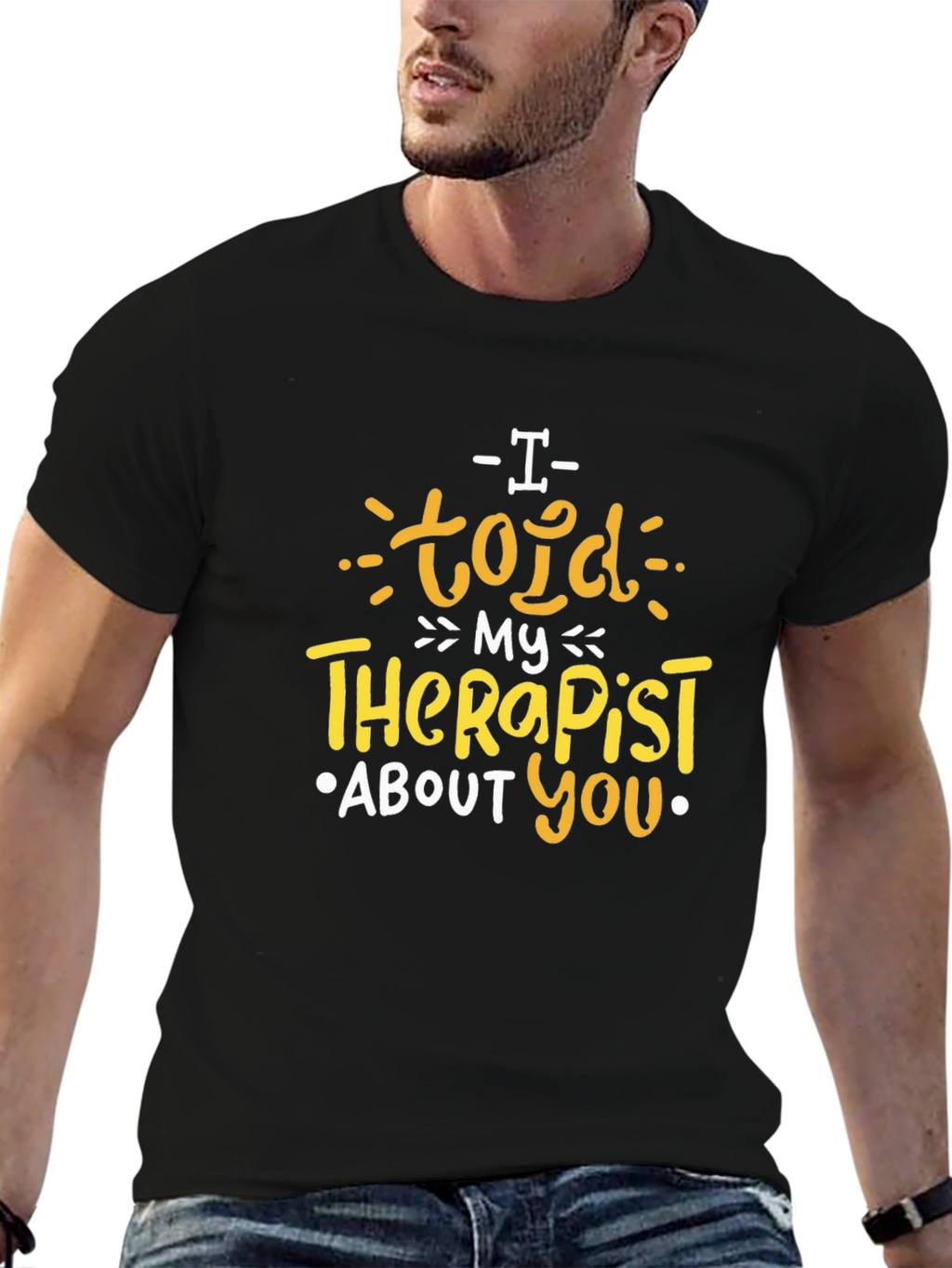I Told My Therapist About You T-Shirt