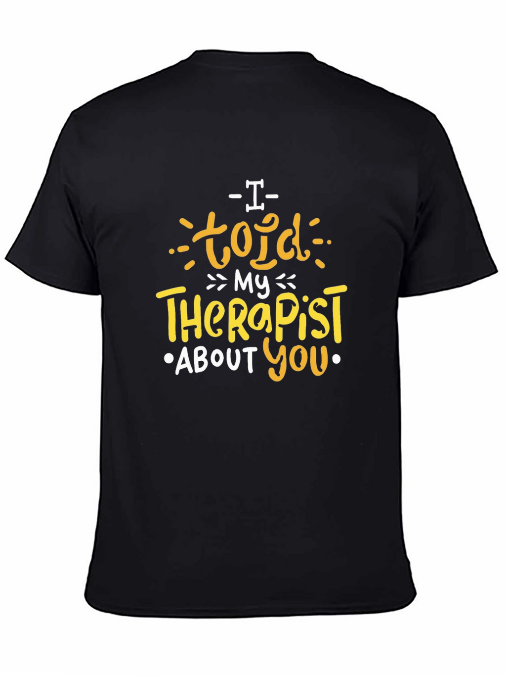 I Told My Therapist About You T-Shirt