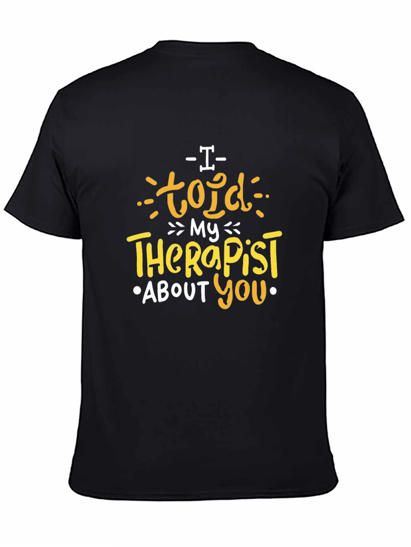 I Told My Therapist About You T-Shirt