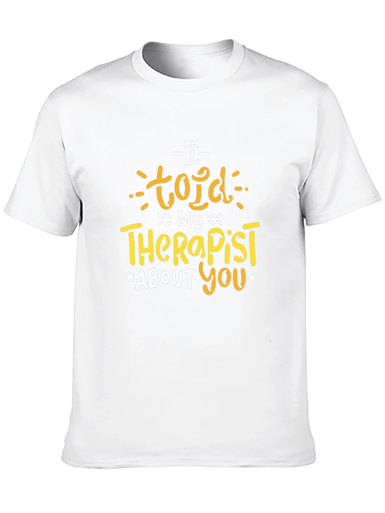 I Told My Therapist About You T-Shirt
