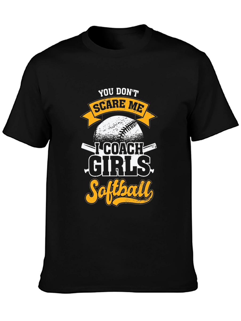 Funny Softball Coach T-Shirt - You Dont Scare Me