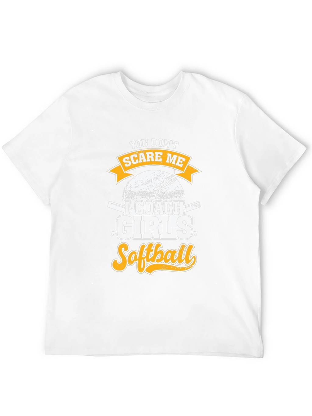 Funny Softball Coach T-Shirt - You Dont Scare Me