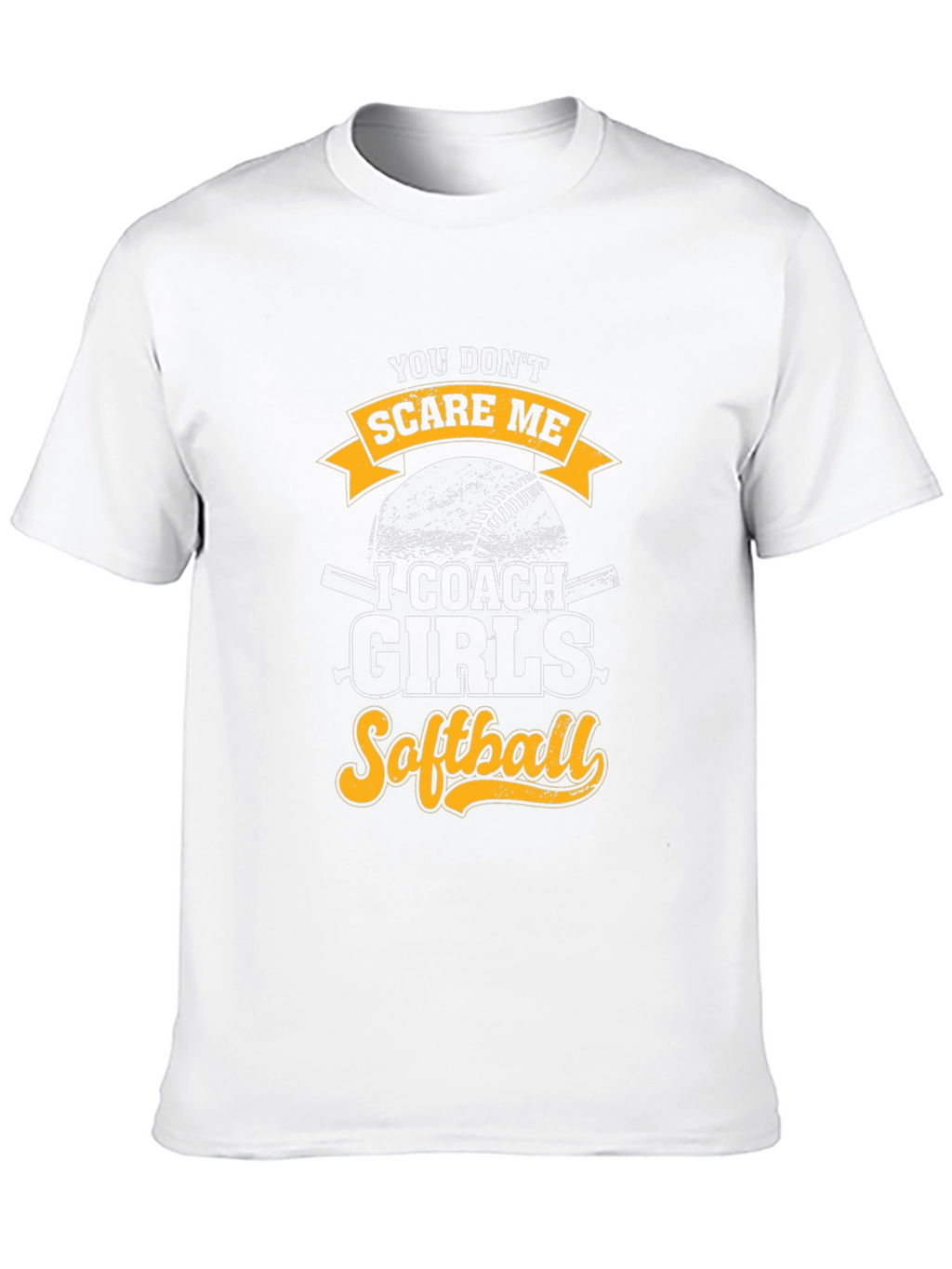 Funny Softball Coach T-Shirt - You Dont Scare Me