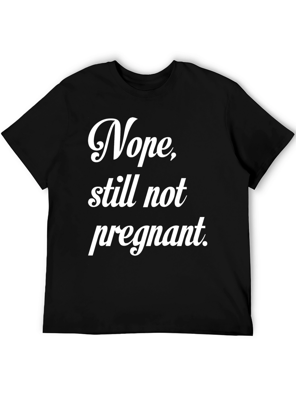 Nope Still Not Pregnant Tee