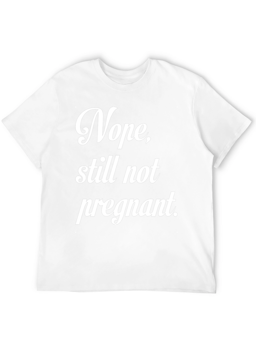 Nope Still Not Pregnant Tee