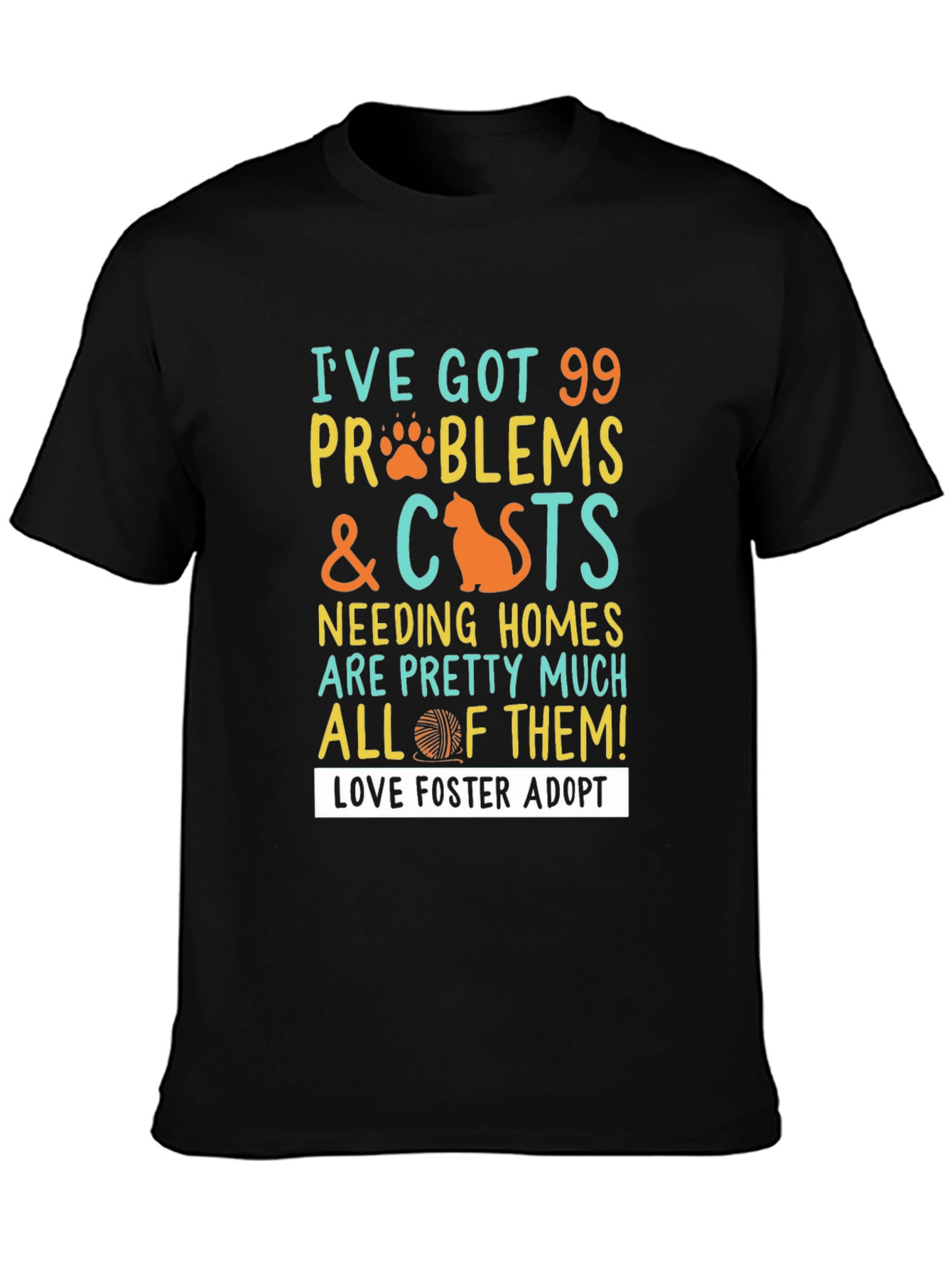 99 Problems & Cats T-Shirt: Love Foster Adopt!
