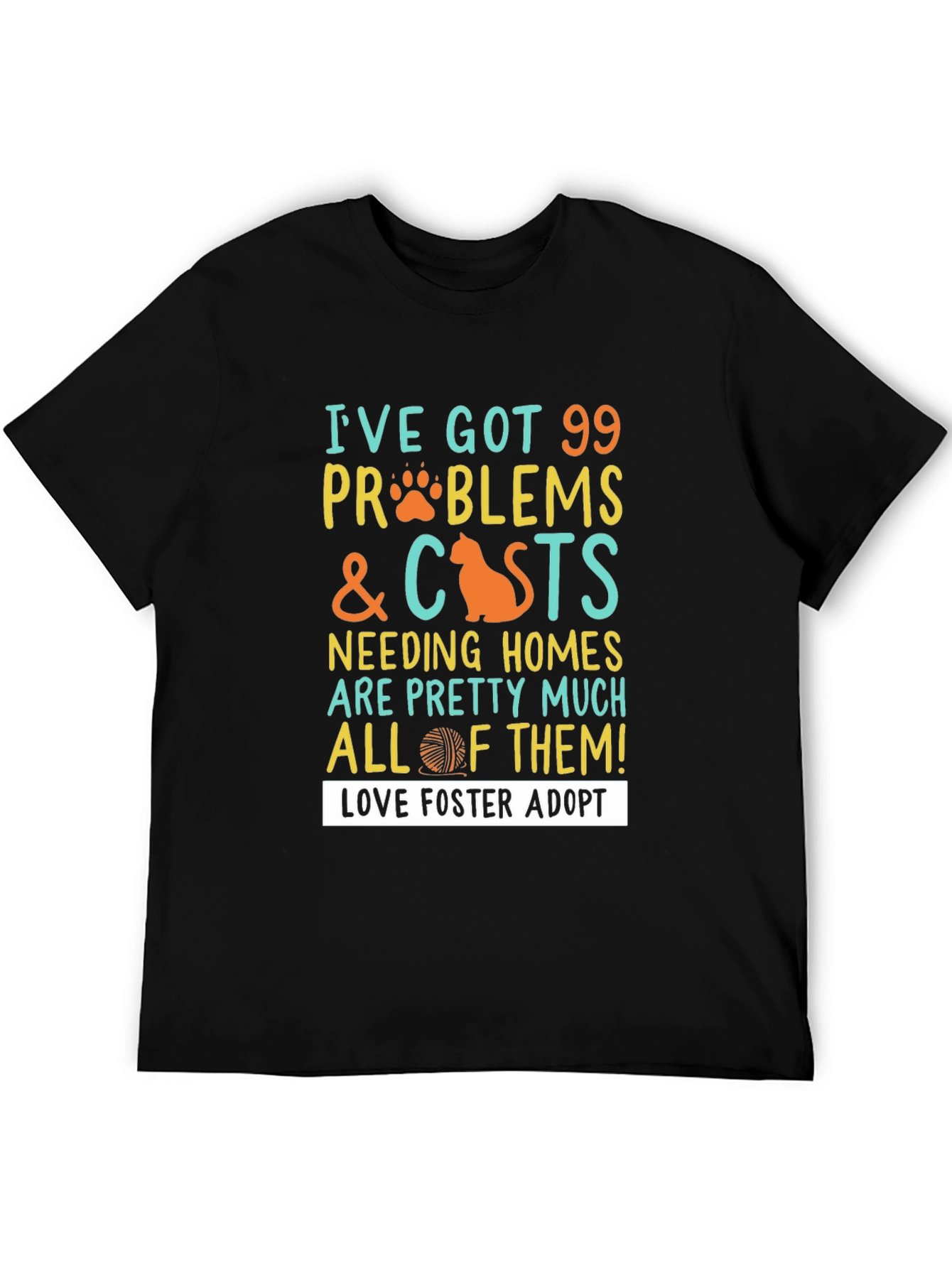 99 Problems & Cats T-Shirt: Love Foster Adopt!