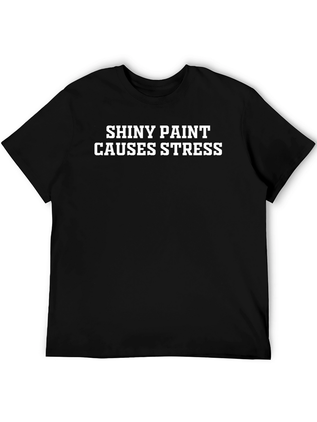 Shiny Paint Causes Stress T-Shirt