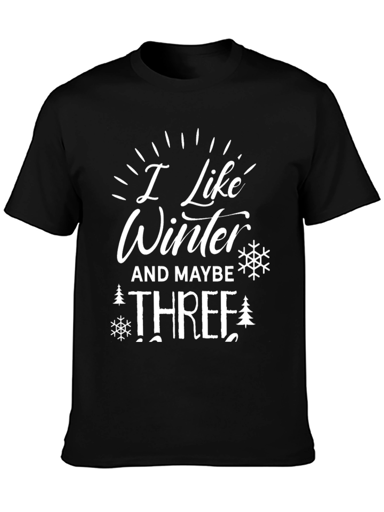 I Like Winter And Maybe Three T-Shirt